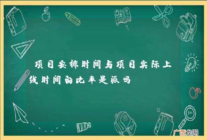 项目安排时间与项目实际上线时间的比率是派吗?