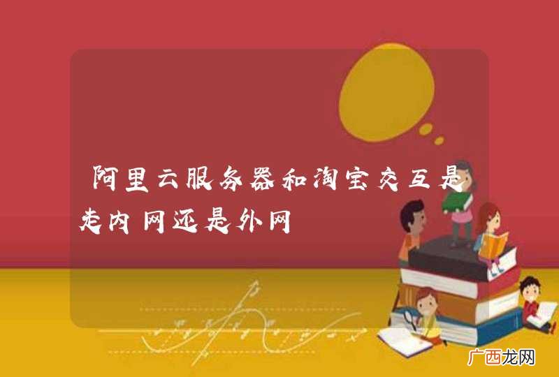 阿里云服务器和淘宝交互是走内网还是外网