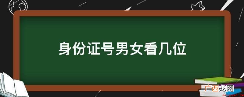 身份证是用以证实持有者真实身份的有效证件 身份证号男女看几位