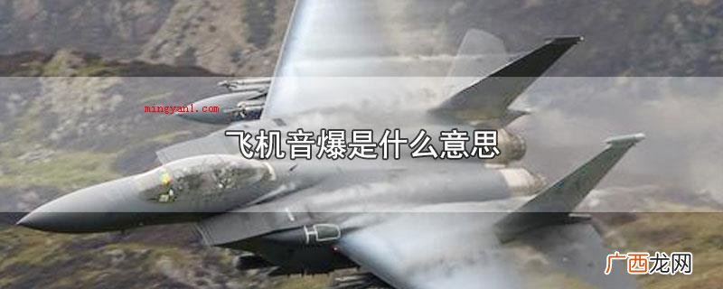 飞机音爆是飞机超出音速的零界点造成的爆炸声音 飞机音爆是什么意思