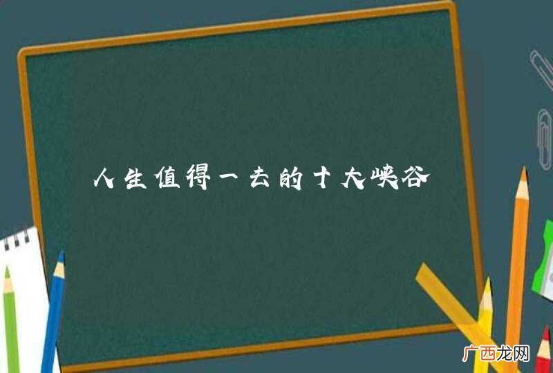人生值得一去的十大峡谷