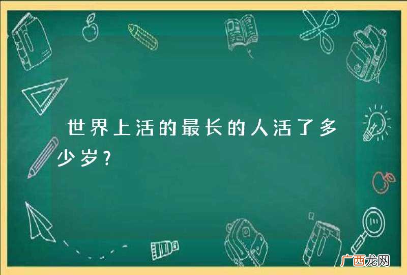 世界上活的最长的人活了多少岁？