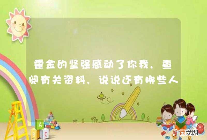 霍金的坚强感动了你我,查阅有关资料,说说还有哪些人依靠坚强的意志创造了奇迹？