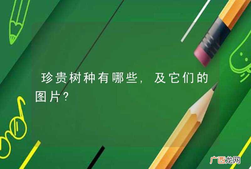 珍贵树种有哪些,及它们的图片?