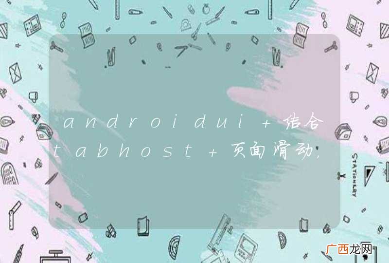 androidui 结合tabhost 页面滑动，滑动一半，可以看见多个页面，见图片热