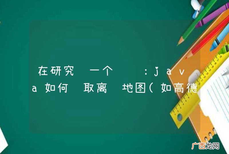 如高德地图 在研究这一个问题：java如何读取离线地图data文件里的所有信息呀？可以实现吗？