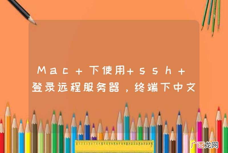 Mac 下使用 ssh 登录远程服务器,终端下中文乱码