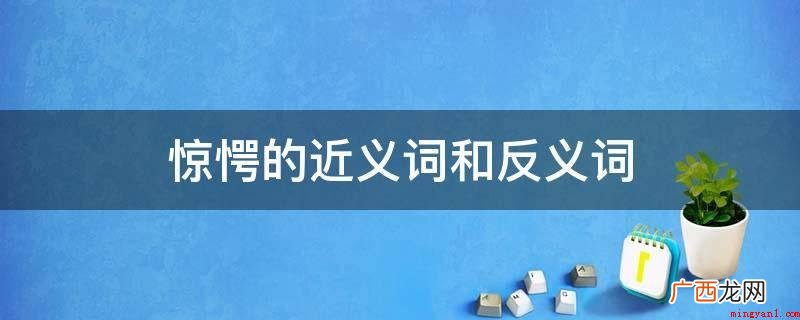 同义词:慌乱、惊慌、惊悸、焦虑、惊惧、震惊、惶恐不安、惊恐、 惊愕的近义词和反义词