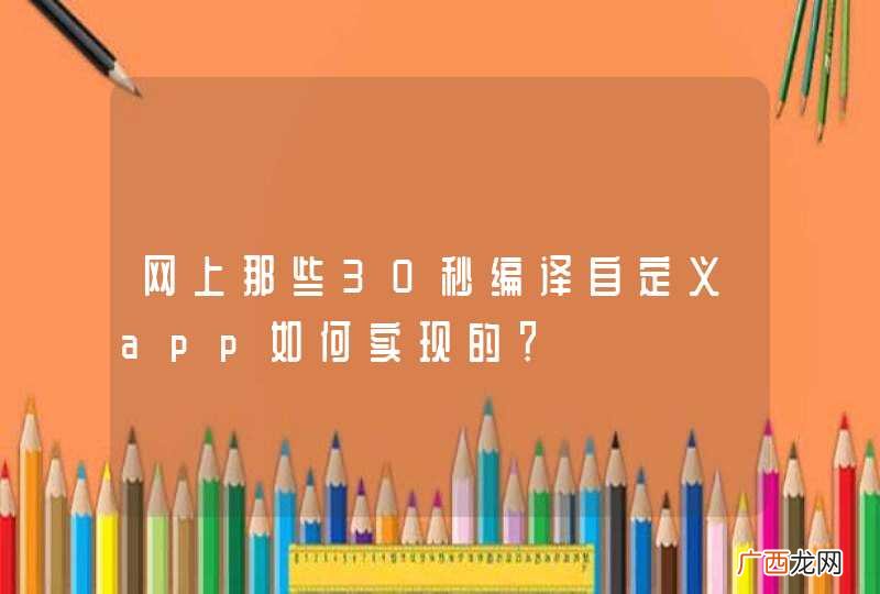 网上那些30秒编译自定义app如何实现的？