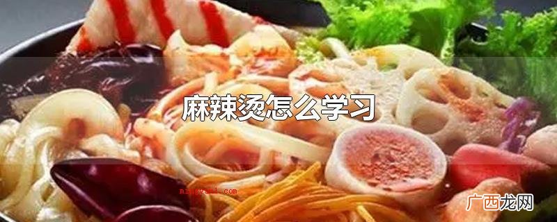 串串香学习的方式有下列好多个 麻辣烫怎么学习