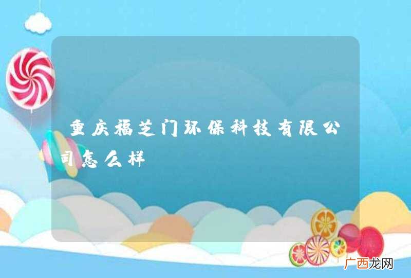 重庆福芝门环保科技有限公司怎么样