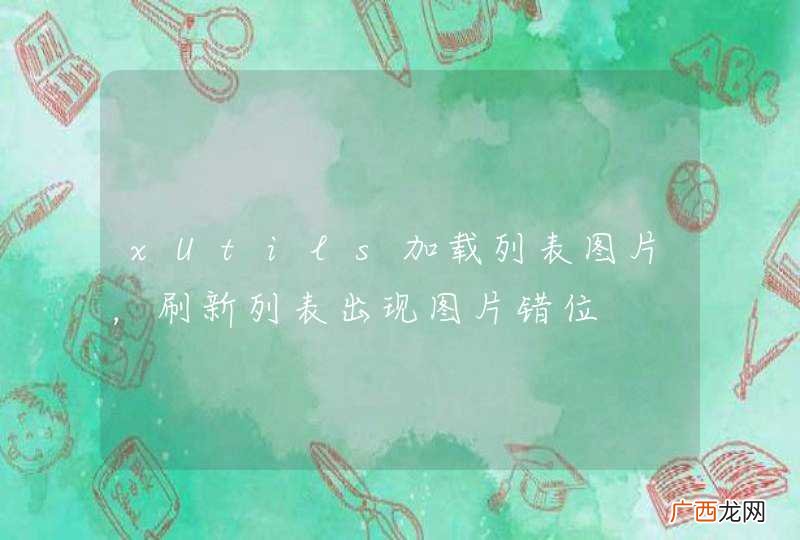 xUtils加载列表图片，刷新列表出现图片错位