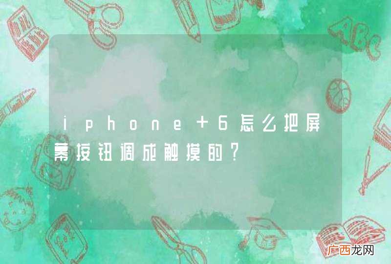iphone 6怎么把屏幕按钮调成触摸的？
