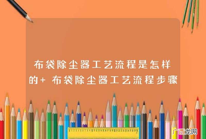 布袋除尘器工艺流程是怎样的 布袋除尘器工艺流程步骤