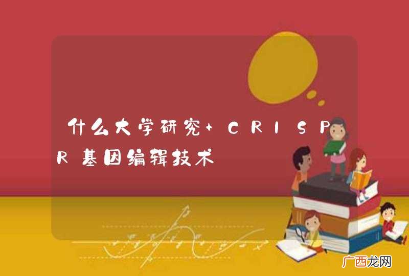 什么大学研究 CRISPR基因编辑技术