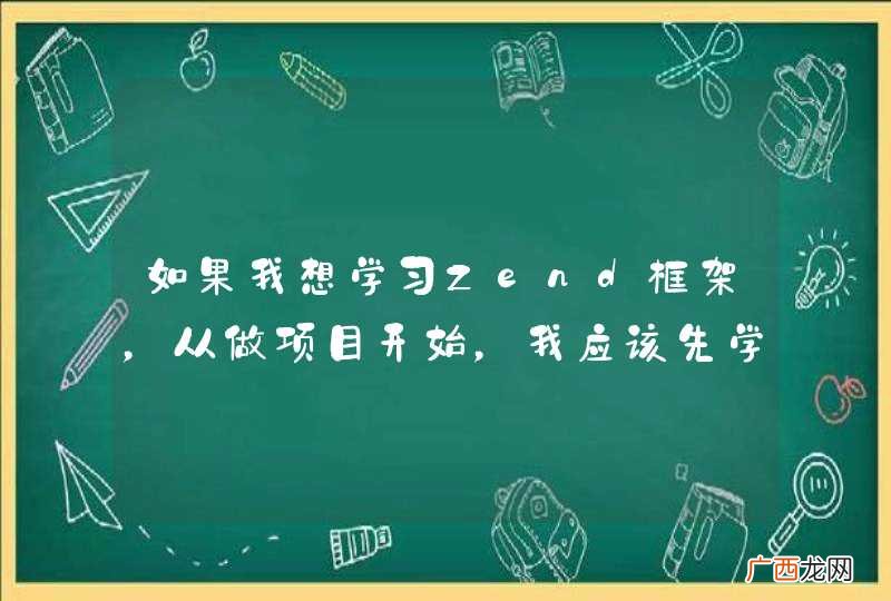 如果我想学习Zend框架,从做项目开始,我应该先学习什么