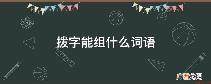 拨字的词语:拨冗、拨、抚弄、转动、拔开 拨字能组什么词语