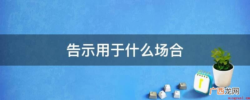 通告用以必须普遍告之关键事情的场所 告示用于什么场合