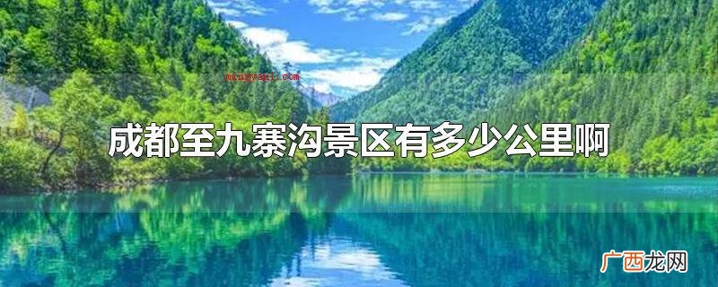 成都到九寨沟景区直线距离是272千米 成都至九寨沟景区有多少公里啊