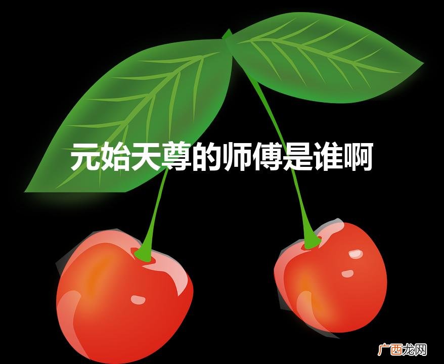 元始天尊的师傅是谁啊（鸿钧老祖的师傅)