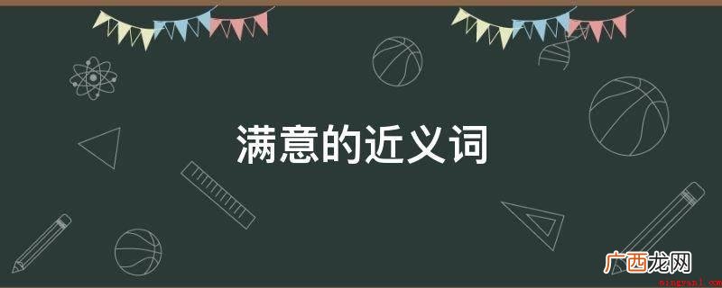 春风得意:满意,觉得能够满足时的开心情绪 满意的近义词