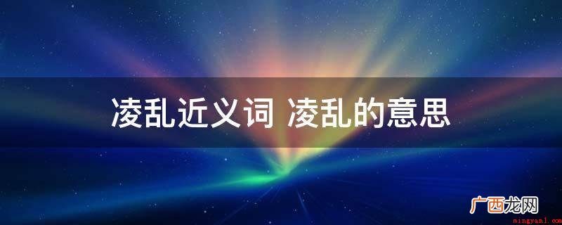 《秋晚高楼》诗:晚蝶飘零惊宿雨,暮鸦凌乱报秋寒 凌乱近义词 凌乱的意思