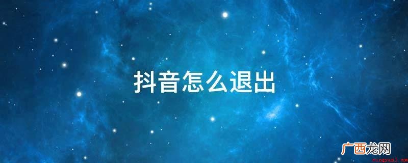 抖音短视频撤出的办法是 抖音怎么退出
