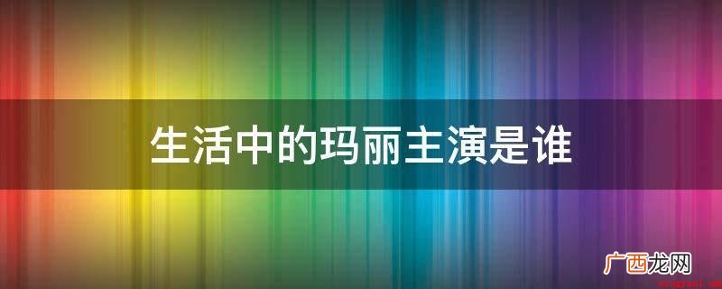 日常生活的玛丽电视连续剧女出演是文瑾莹,男主演是张根硕 生活中的玛丽主演是谁