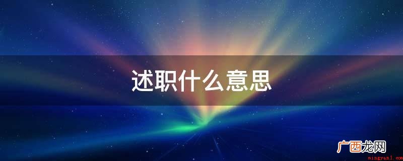 述职就是指古时候诸侯向天子陈述职守 述职什么意思