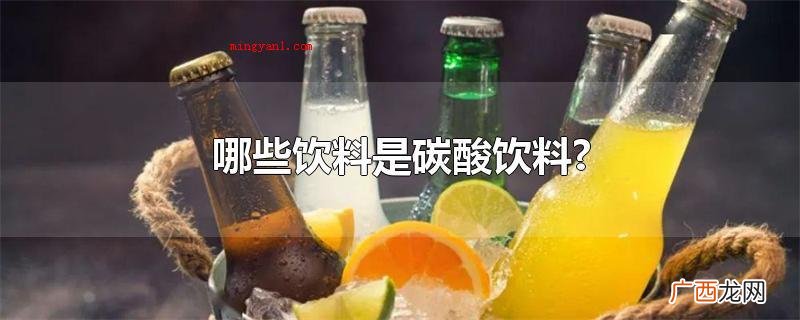 什么饮料是碳酸饮料?  哪些饮料是碳酸饮料?