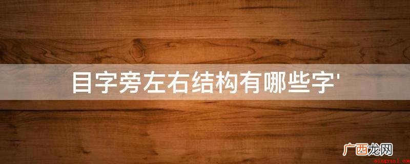 眼珠中心视网膜上一个可收拢的孔 目字旁左右结构有哪些字&amp;#039;