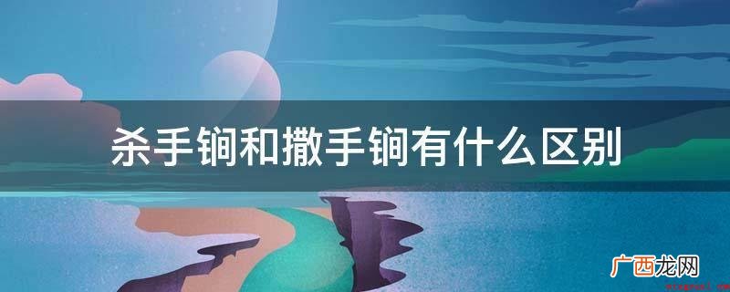 杀手锏是指绝技,秘诀 杀手锏和撒手锏有什么区别