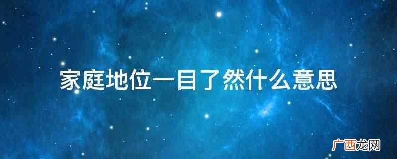 家庭地位一目了然的意思 家庭地位一目了然什么意思