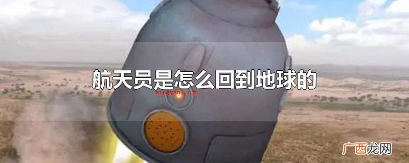 航天员是根据返回舱回到地球的 航天员是怎么回到地球的