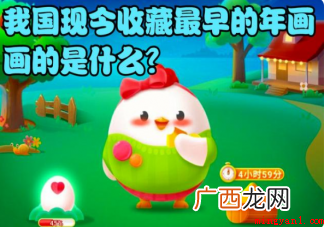 在我国现如今收藏最开始的年画是啥 蚂蚁庄园我国现今收藏最早的年画是什么