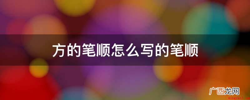 中国汉字的传统笔顺及各地区标准笔顺皆存差异 方的笔顺怎么写的笔顺