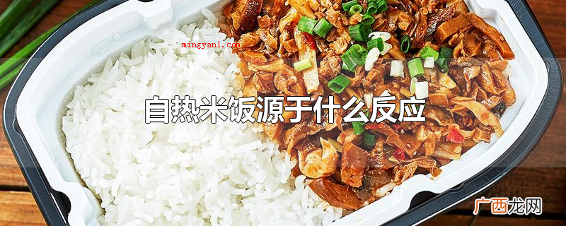 自热饭原理事实上是餐盒内的水袋和用水刺无纺布包装的发热剂 自热米饭源于什么反应