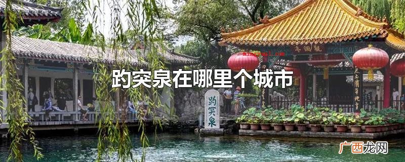 济南趵突泉旅游景点介绍 趵突泉在哪里个城市