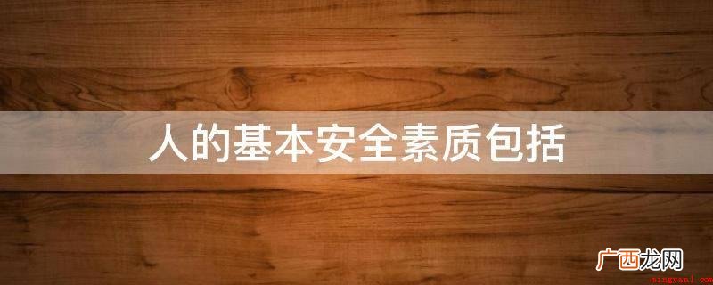 安全性知识与安全防范意识 人的基本安全素质包括
