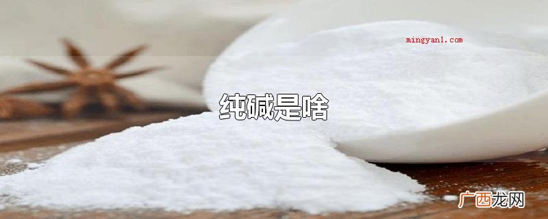 纯碱即碳酸钾,是一种无机化学物质,其分类归属于盐,不属于碱 纯碱是啥