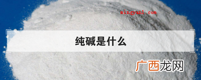 简略回应纯碱的化学名称 纯碱是什么
