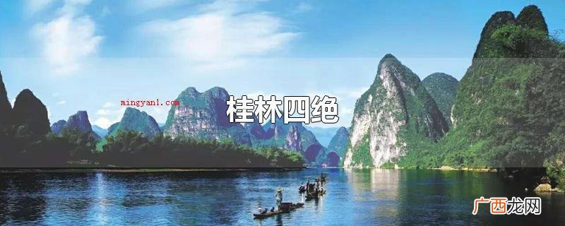 桂林四绝是山青、水秀、洞奇、石美 桂林四绝