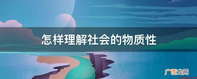 物质生活资料的生产活动 怎样理解社会的物质性