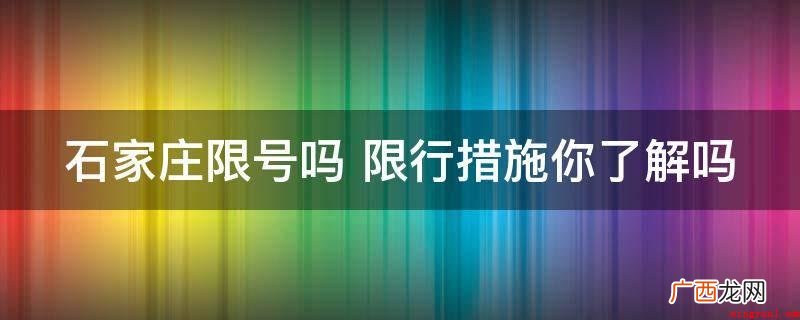 关于石家庄机动车辆限行手机尾号的通知 石家庄限号吗 限行措施你了解吗