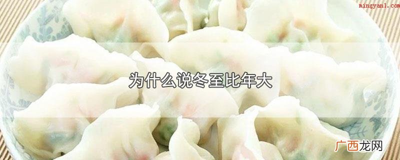 冬至节气比年大与古时候 为什么说冬至比年大