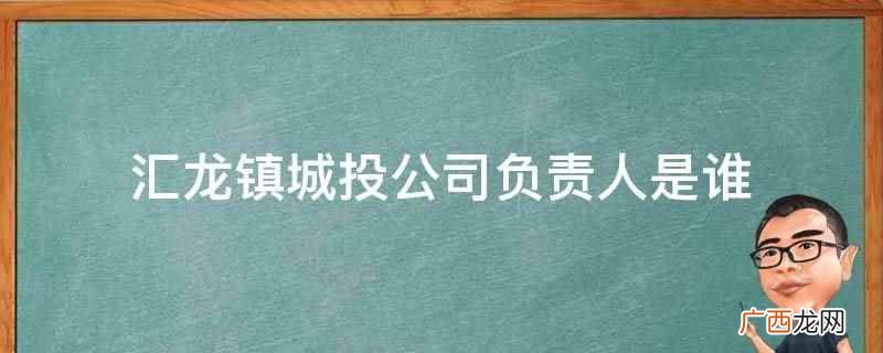 汇龙镇城投公司负责人是周兵 汇龙镇城投公司负责人是谁
