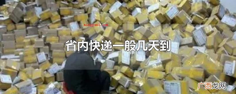 省内快递一般1至2天上下到 省内快递一般几天到
