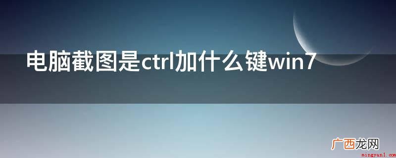 华为MateBook X系统 电脑截图是ctrl加什么键win7