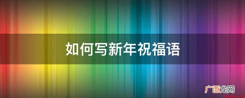 过年啦,幸福快乐到,美好祝福,全给你! 如何写新年祝福语