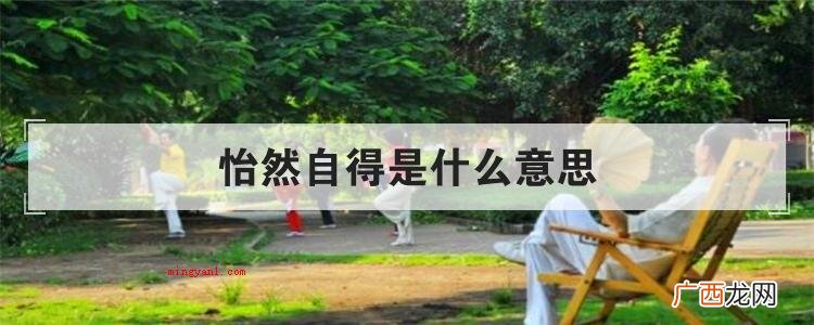 简略回应悠然自得是个中文成语 怡然自得是什么意思